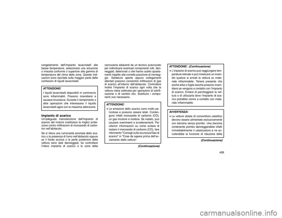 JEEP GRAND CHEROKEE 2016 Libretto Uso Manutenzione (in Italian) congelamento dell’impianto lavacristalli alle
basse temperature, selezionare una soluzione
o miscela conforme o superiore alla gamma di
temperatura del clima della zona. Queste indi-
cazioni sono ri JEEP GRAND CHEROKEE 2016 Libretto Uso Manutenzione (in Italian) congelamento dell’impianto lavacristalli alle
basse temperature, selezionare una soluzione
o miscela conforme o superiore alla gamma di
temperatura del clima della zona. Queste indi-
cazioni sono ri