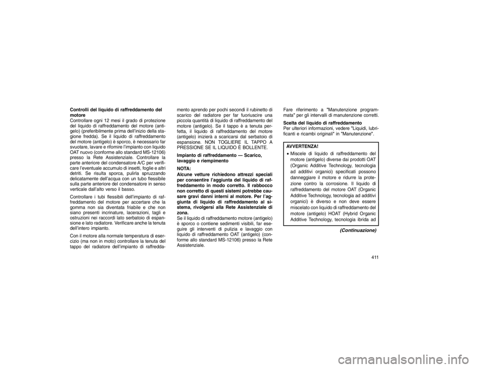 JEEP GRAND CHEROKEE 2016 Libretto Uso Manutenzione (in Italian) Controlli del liquido di raffreddamento del
motore
Controllare ogni 12 mesi il grado di protezione
del liquido di raffreddamento del motore (anti-
gelo) (preferibilmente prima dell’inizio della sta- JEEP GRAND CHEROKEE 2016 Libretto Uso Manutenzione (in Italian) Controlli del liquido di raffreddamento del
motore
Controllare ogni 12 mesi il grado di protezione
del liquido di raffreddamento del motore (anti-
gelo) (preferibilmente prima dell’inizio della sta-