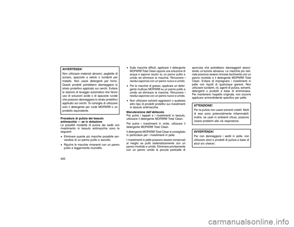 JEEP GRAND CHEROKEE 2016 Libretto Uso Manutenzione (in Italian) AVVERTENZA!
Non utilizzare materiali abrasivi, pagliette di
acciaio, spazzole a setole o lucidanti per
metallo. Non usare detergenti per forno.
Questi prodotti potrebbero danneggiare lo
strato protett JEEP GRAND CHEROKEE 2016 Libretto Uso Manutenzione (in Italian) AVVERTENZA!
Non utilizzare materiali abrasivi, pagliette di
acciaio, spazzole a setole o lucidanti per
metallo. Non usare detergenti per forno.
Questi prodotti potrebbero danneggiare lo
strato protett