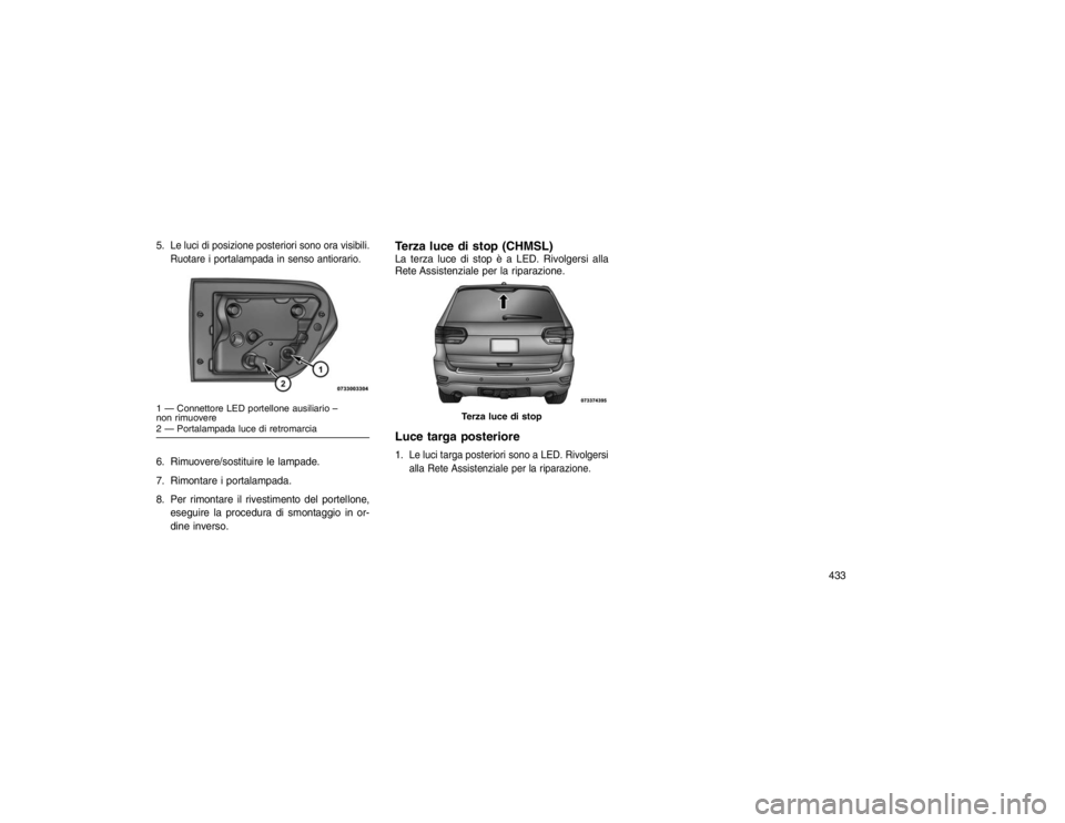 JEEP GRAND CHEROKEE 2016  Libretto Uso Manutenzione (in Italian) 5.
Le luci di posizione posteriori sono ora visibili.
Ruotare i portalampada in senso antiorario.
6. Rimuovere/sostituire le lampade.
7. Rimontare i portalampada.
8. Per rimontare il rivestimento del 