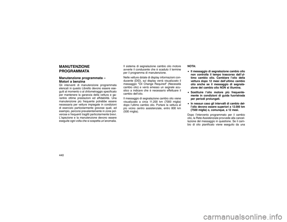 JEEP GRAND CHEROKEE 2016 Libretto Uso Manutenzione (in Italian) MANUTENZIONE
PROGRAMMATA
Manutenzione programmata –
Motori a benzinaGli interventi di manutenzione programmata
elencati in questo Libretto devono essere ese-
guiti al momento o al chilometraggio spe JEEP GRAND CHEROKEE 2016 Libretto Uso Manutenzione (in Italian) MANUTENZIONE
PROGRAMMATA
Manutenzione programmata –
Motori a benzinaGli interventi di manutenzione programmata
elencati in questo Libretto devono essere ese-
guiti al momento o al chilometraggio spe