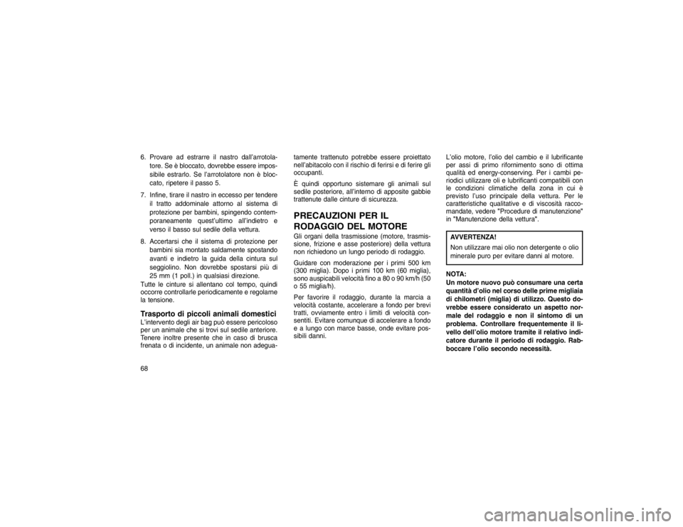 JEEP GRAND CHEROKEE 2016  Libretto Uso Manutenzione (in Italian) 6. Provare ad estrarre il nastro dall’arrotola-tore. Se è bloccato, dovrebbe essere impos-
sibile estrarlo. Se l’arrotolatore non è bloc-
cato, ripetere il passo 5.
7. Infine, tirare il nastro i