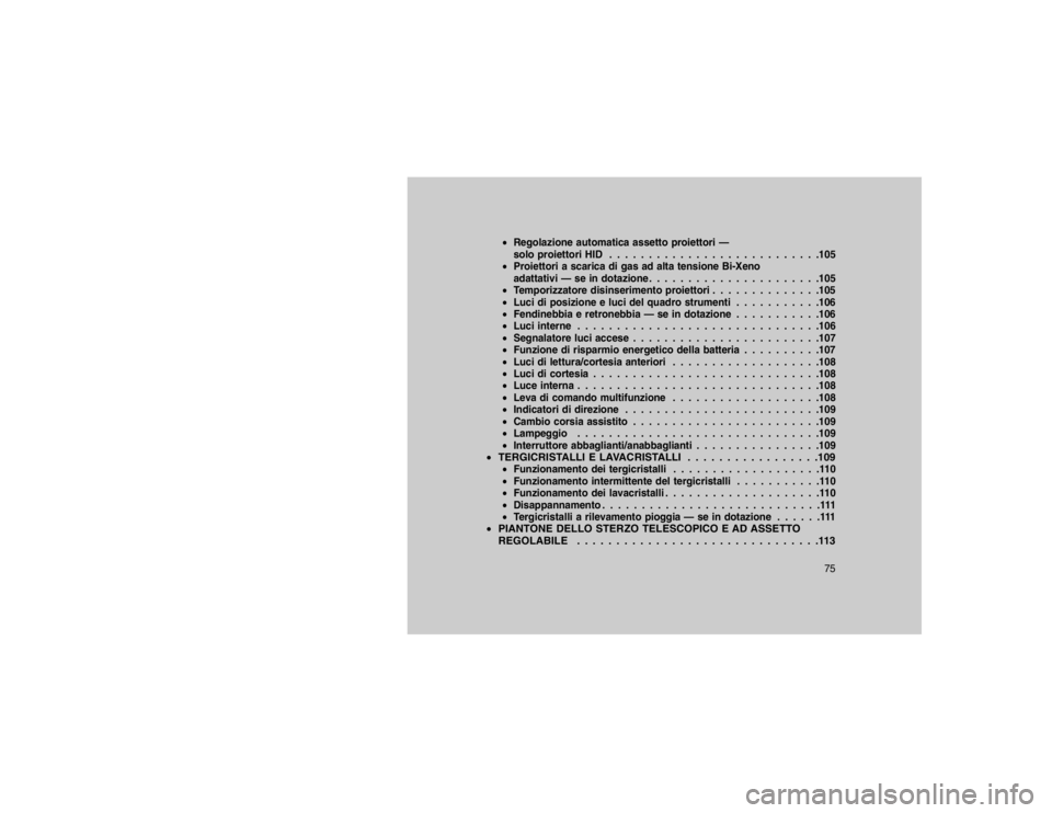 JEEP GRAND CHEROKEE 2016  Libretto Uso Manutenzione (in Italian) Regolazione automatica assetto proiettori —
solo proiettori HID . . . . . . . . . . . . . . . . . . . . . . . . . . .105
 Proiettori a scarica di gas ad alta tensione Bi-Xeno
adattativi — se in 