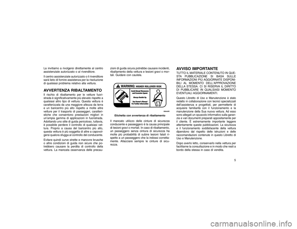 JEEP GRAND CHEROKEE 2016  Libretto Uso Manutenzione (in Italian) La invitiamo a rivolgersi direttamente al centro
assistenziale autorizzato o al rivenditore.
Il centro assistenziale autorizzato o il rivenditore
sarà lieto di fornire assistenza per la risoluzione
d