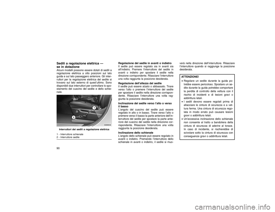 JEEP GRAND CHEROKEE 2016  Libretto Uso Manutenzione (in Italian) Sedili a regolazione elettrica —
se in dotazioneAlcuni modelli possono essere dotati di sedili a
regolazione elettrica a otto posizioni sul lato
guida e sul lato passeggero anteriore. Gli inter-
rut