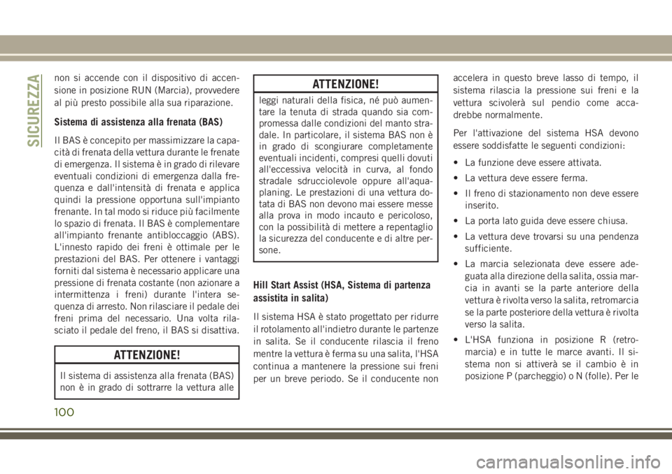 JEEP GRAND CHEROKEE 2017 Libretto Uso Manutenzione (in Italian) non si accende con il dispositivo di accen-
sione in posizione RUN (Marcia), provvedere
al più presto possibile alla sua riparazione.
Sistema di assistenza alla frenata (BAS)
Il BAS è concepito per JEEP GRAND CHEROKEE 2017 Libretto Uso Manutenzione (in Italian) non si accende con il dispositivo di accen-
sione in posizione RUN (Marcia), provvedere
al più presto possibile alla sua riparazione.
Sistema di assistenza alla frenata (BAS)
Il BAS è concepito per