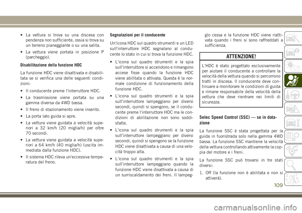 JEEP GRAND CHEROKEE 2017 Libretto Uso Manutenzione (in Italian) • La vettura si trova su una discesa con
pendenza non sufficiente, ossia si trova su
un terreno pianeggiante o su una salita.
• La vettura viene portata in posizione P
(parcheggio).
Disabilitazion JEEP GRAND CHEROKEE 2017 Libretto Uso Manutenzione (in Italian) • La vettura si trova su una discesa con
pendenza non sufficiente, ossia si trova su
un terreno pianeggiante o su una salita.
• La vettura viene portata in posizione P
(parcheggio).
Disabilitazion