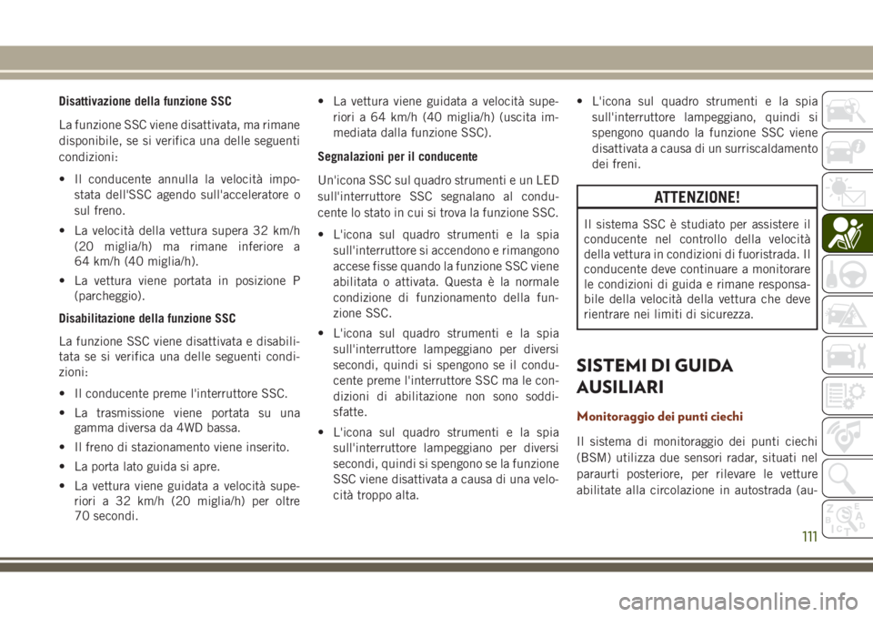 JEEP GRAND CHEROKEE 2017 Libretto Uso Manutenzione (in Italian) Disattivazione della funzione SSC
La funzione SSC viene disattivata, ma rimane
disponibile, se si verifica una delle seguenti
condizioni:
• Il conducente annulla la velocità impo-
stata dell'SS JEEP GRAND CHEROKEE 2017 Libretto Uso Manutenzione (in Italian) Disattivazione della funzione SSC
La funzione SSC viene disattivata, ma rimane
disponibile, se si verifica una delle seguenti
condizioni:
• Il conducente annulla la velocità impo-
stata dell'SS