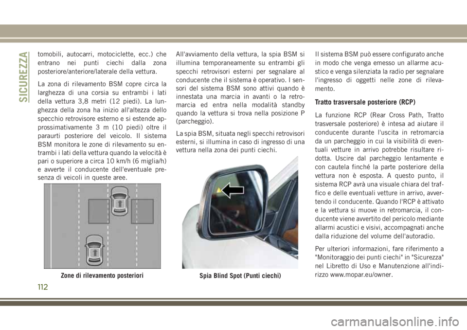 JEEP GRAND CHEROKEE 2017 Libretto Uso Manutenzione (in Italian) tomobili, autocarri, motociclette, ecc.) che
entrano nei punti ciechi dalla zona
posteriore/anteriore/laterale della vettura.
La zona di rilevamento BSM copre circa la
larghezza di una corsia su entra JEEP GRAND CHEROKEE 2017 Libretto Uso Manutenzione (in Italian) tomobili, autocarri, motociclette, ecc.) che
entrano nei punti ciechi dalla zona
posteriore/anteriore/laterale della vettura.
La zona di rilevamento BSM copre circa la
larghezza di una corsia su entra