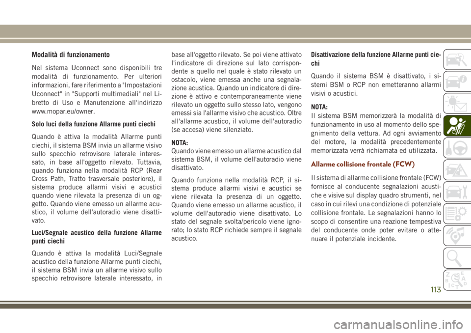 JEEP GRAND CHEROKEE 2017 Libretto Uso Manutenzione (in Italian) Modalità di funzionamento
Nel sistema Uconnect sono disponibili tre
modalità di funzionamento. Per ulteriori
informazioni, fare riferimento a "Impostazioni
Uconnect" in "Supporti multime JEEP GRAND CHEROKEE 2017 Libretto Uso Manutenzione (in Italian) Modalità di funzionamento
Nel sistema Uconnect sono disponibili tre
modalità di funzionamento. Per ulteriori
informazioni, fare riferimento a "Impostazioni
Uconnect" in "Supporti multime