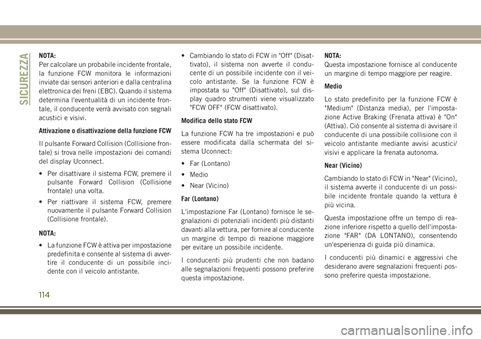 JEEP GRAND CHEROKEE 2017 Libretto Uso Manutenzione (in Italian) NOTA:
Per calcolare un probabile incidente frontale,
la funzione FCW monitora le informazioni
inviate dai sensori anteriori e dalla centralina
elettronica dei freni (EBC). Quando il sistema
determina JEEP GRAND CHEROKEE 2017 Libretto Uso Manutenzione (in Italian) NOTA:
Per calcolare un probabile incidente frontale,
la funzione FCW monitora le informazioni
inviate dai sensori anteriori e dalla centralina
elettronica dei freni (EBC). Quando il sistema
determina