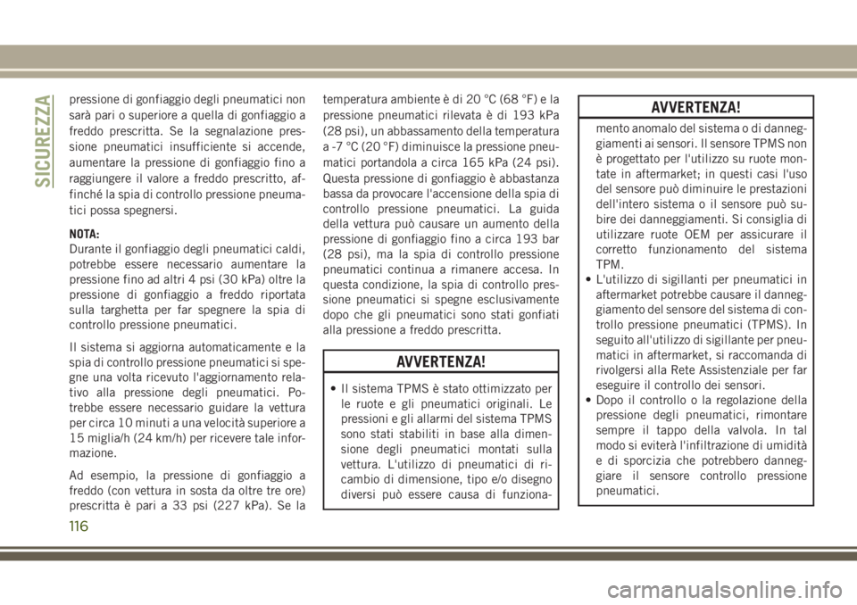 JEEP GRAND CHEROKEE 2017 Libretto Uso Manutenzione (in Italian) pressione di gonfiaggio degli pneumatici non
sarà pari o superiore a quella di gonfiaggio a
freddo prescritta. Se la segnalazione pres-
sione pneumatici insufficiente si accende,
aumentare la pressio JEEP GRAND CHEROKEE 2017 Libretto Uso Manutenzione (in Italian) pressione di gonfiaggio degli pneumatici non
sarà pari o superiore a quella di gonfiaggio a
freddo prescritta. Se la segnalazione pres-
sione pneumatici insufficiente si accende,
aumentare la pressio