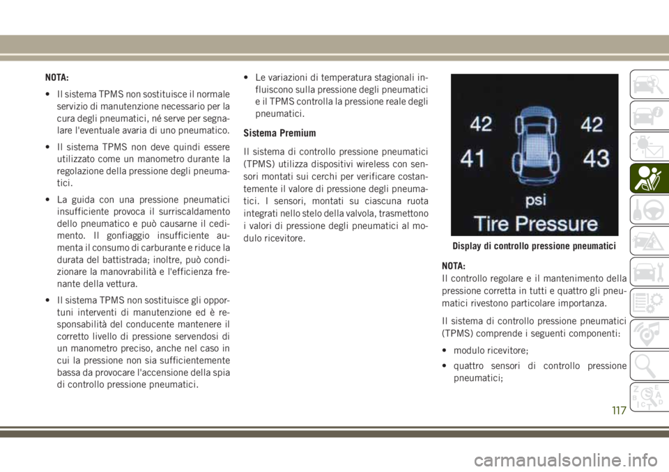 JEEP GRAND CHEROKEE 2017 Libretto Uso Manutenzione (in Italian) NOTA:
• Il sistema TPMS non sostituisce il normale
servizio di manutenzione necessario per la
cura degli pneumatici, né serve per segna-
lare l'eventuale avaria di uno pneumatico.
• Il sistem JEEP GRAND CHEROKEE 2017 Libretto Uso Manutenzione (in Italian) NOTA:
• Il sistema TPMS non sostituisce il normale
servizio di manutenzione necessario per la
cura degli pneumatici, né serve per segna-
lare l'eventuale avaria di uno pneumatico.
• Il sistem