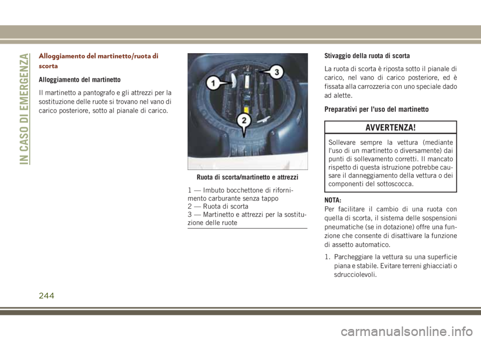 JEEP GRAND CHEROKEE 2017  Libretto Uso Manutenzione (in Italian) Alloggiamento del martinetto/ruota di
scorta
Alloggiamento del martinetto
Il martinetto a pantografo e gli attrezzi per la
sostituzione delle ruote si trovano nel vano di
carico posteriore, sotto al p