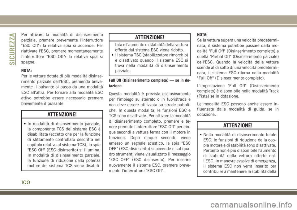 JEEP GRAND CHEROKEE 2018 Libretto Uso Manutenzione (in Italian) Per attivare la modalità di disinserimento
parziale, premere brevemente l'interruttore
"ESC Off": la relativa spia si accende. Per
riattivare l'ESC, premere momentaneamente
l'inte JEEP GRAND CHEROKEE 2018 Libretto Uso Manutenzione (in Italian) Per attivare la modalità di disinserimento
parziale, premere brevemente l'interruttore
"ESC Off": la relativa spia si accende. Per
riattivare l'ESC, premere momentaneamente
l'inte