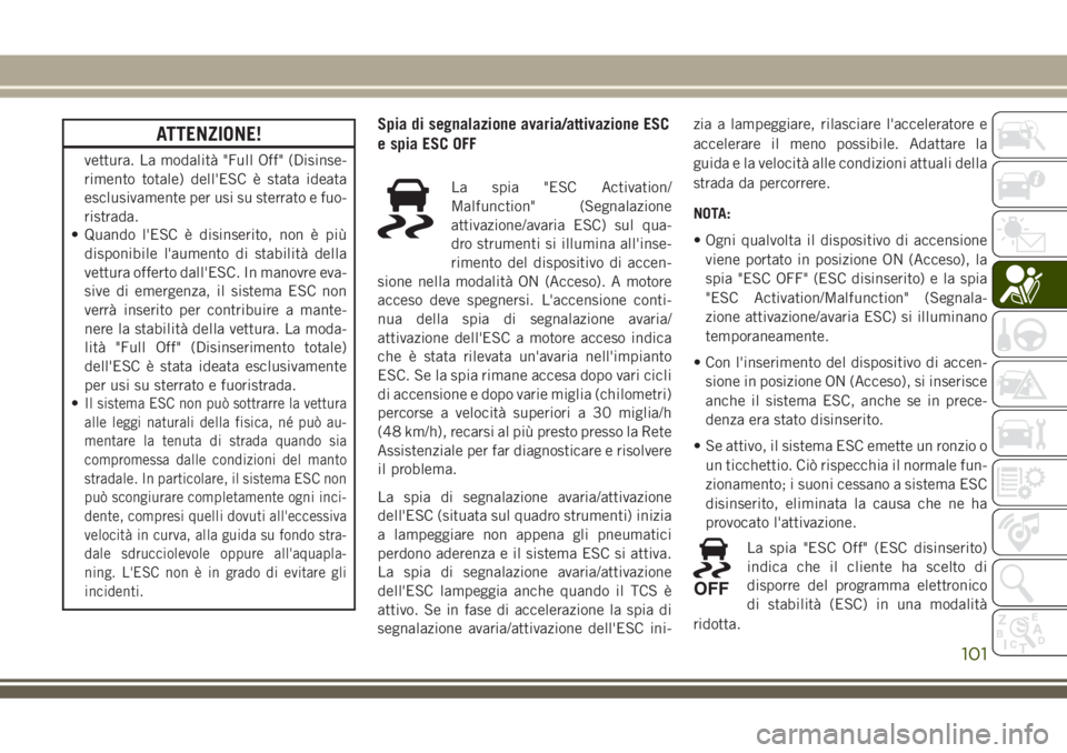 JEEP GRAND CHEROKEE 2018 Libretto Uso Manutenzione (in Italian) ATTENZIONE!
vettura. La modalità "Full Off" (Disinse-
rimento totale) dell'ESC è stata ideata
esclusivamente per usi su sterrato e fuo-
ristrada.
• Quando l'ESC è disinserito, non JEEP GRAND CHEROKEE 2018 Libretto Uso Manutenzione (in Italian) ATTENZIONE!
vettura. La modalità "Full Off" (Disinse-
rimento totale) dell'ESC è stata ideata
esclusivamente per usi su sterrato e fuo-
ristrada.
• Quando l'ESC è disinserito, non