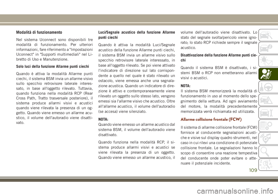 JEEP GRAND CHEROKEE 2018 Libretto Uso Manutenzione (in Italian) Modalità di funzionamento
Nel sistema Uconnect sono disponibili tre
modalità di funzionamento. Per ulteriori
informazioni, fare riferimento a "Impostazioni
Uconnect" in "Supporti multime JEEP GRAND CHEROKEE 2018 Libretto Uso Manutenzione (in Italian) Modalità di funzionamento
Nel sistema Uconnect sono disponibili tre
modalità di funzionamento. Per ulteriori
informazioni, fare riferimento a "Impostazioni
Uconnect" in "Supporti multime