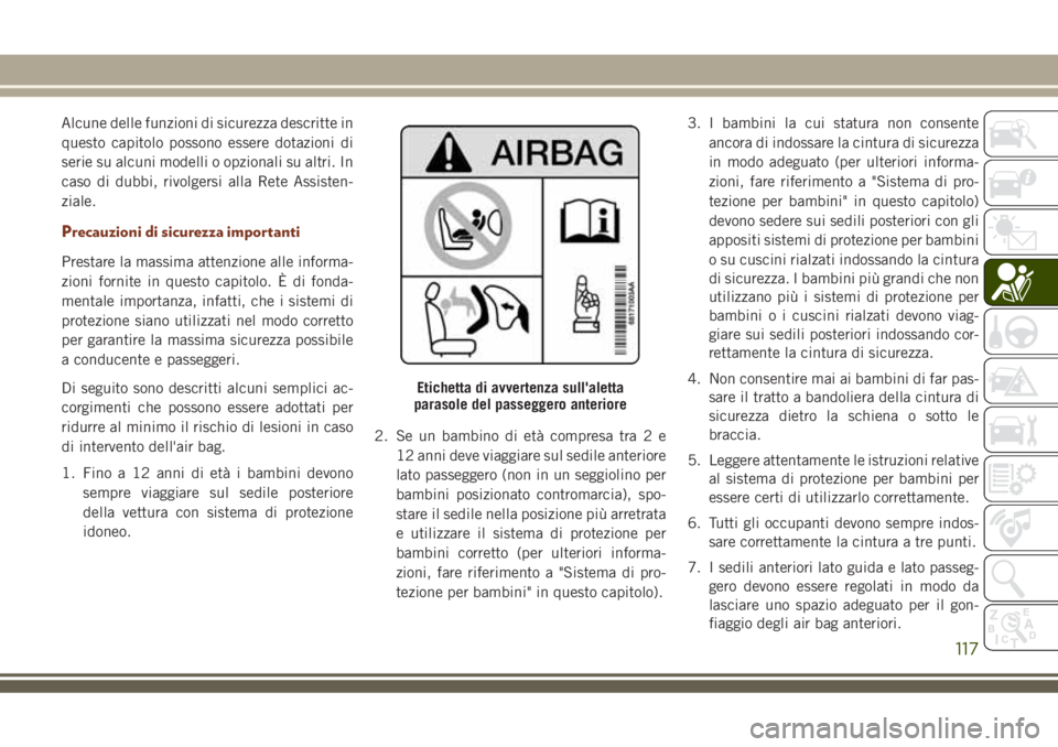 JEEP GRAND CHEROKEE 2018 Libretto Uso Manutenzione (in Italian) Alcune delle funzioni di sicurezza descritte in
questo capitolo possono essere dotazioni di
serie su alcuni modelli o opzionali su altri. In
caso di dubbi, rivolgersi alla Rete Assisten-
ziale.
Precau JEEP GRAND CHEROKEE 2018 Libretto Uso Manutenzione (in Italian) Alcune delle funzioni di sicurezza descritte in
questo capitolo possono essere dotazioni di
serie su alcuni modelli o opzionali su altri. In
caso di dubbi, rivolgersi alla Rete Assisten-
ziale.
Precau