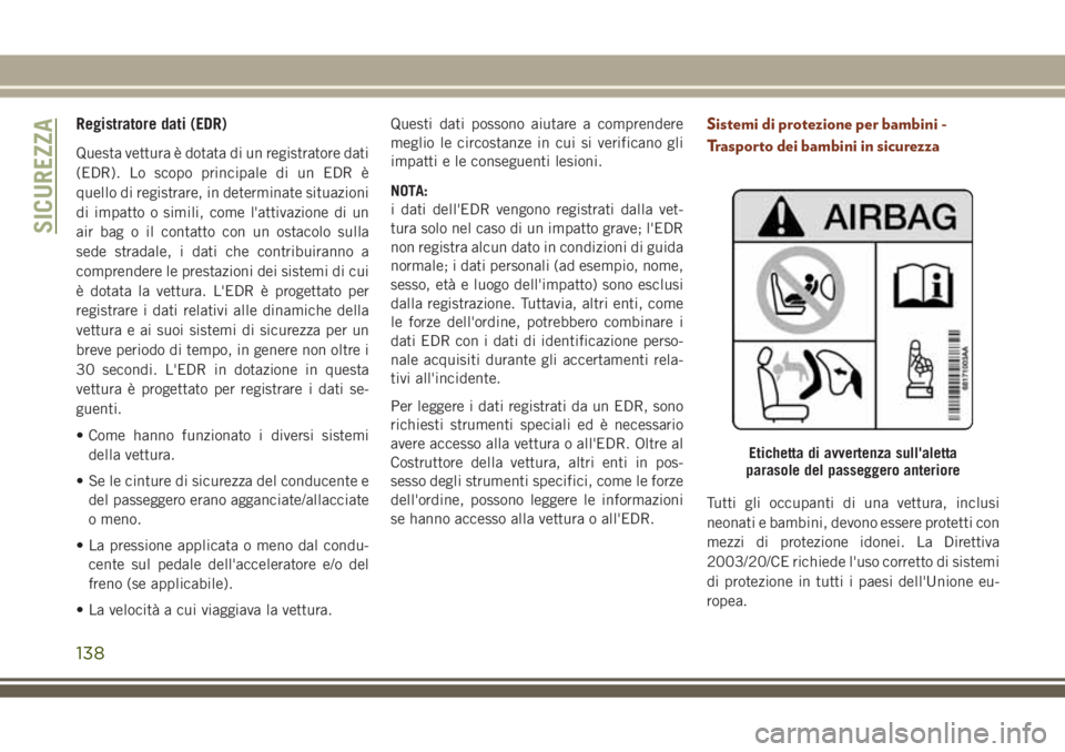 JEEP GRAND CHEROKEE 2018 Libretto Uso Manutenzione (in Italian) Registratore dati (EDR)
Questa vettura è dotata di un registratore dati
(EDR). Lo scopo principale di un EDR è
quello di registrare, in determinate situazioni
di impatto o simili, come l'attivaz JEEP GRAND CHEROKEE 2018 Libretto Uso Manutenzione (in Italian) Registratore dati (EDR)
Questa vettura è dotata di un registratore dati
(EDR). Lo scopo principale di un EDR è
quello di registrare, in determinate situazioni
di impatto o simili, come l'attivaz