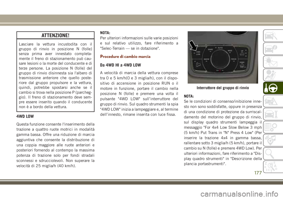JEEP GRAND CHEROKEE 2018  Libretto Uso Manutenzione (in Italian) ATTENZIONE!
Lasciare la vettura incustodita con il
gruppo di rinvio in posizione N (folle)
senza prima aver innestato completa-
mente il freno di stazionamento può cau-
sare lesioni o la morte del co