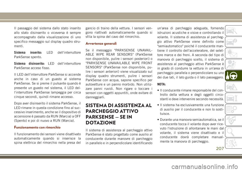 JEEP GRAND CHEROKEE 2018  Libretto Uso Manutenzione (in Italian) Il passaggio del sistema dallo stato inserito
allo stato disinserito o viceversa è sempre
accompagnato dalla visualizzazione di uno
specifico messaggio sul display quadro stru-
menti.
Sistema inserit