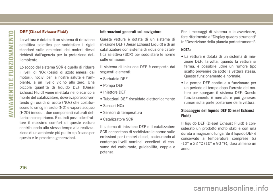 JEEP GRAND CHEROKEE 2018  Libretto Uso Manutenzione (in Italian) DEF (Diesel Exhaust Fluid)
La vettura è dotata di un sistema di riduzione
catalitica selettiva per soddisfare i rigidi
standard sulle emissioni dei motori diesel
richiesti dall'agenzia per la pro