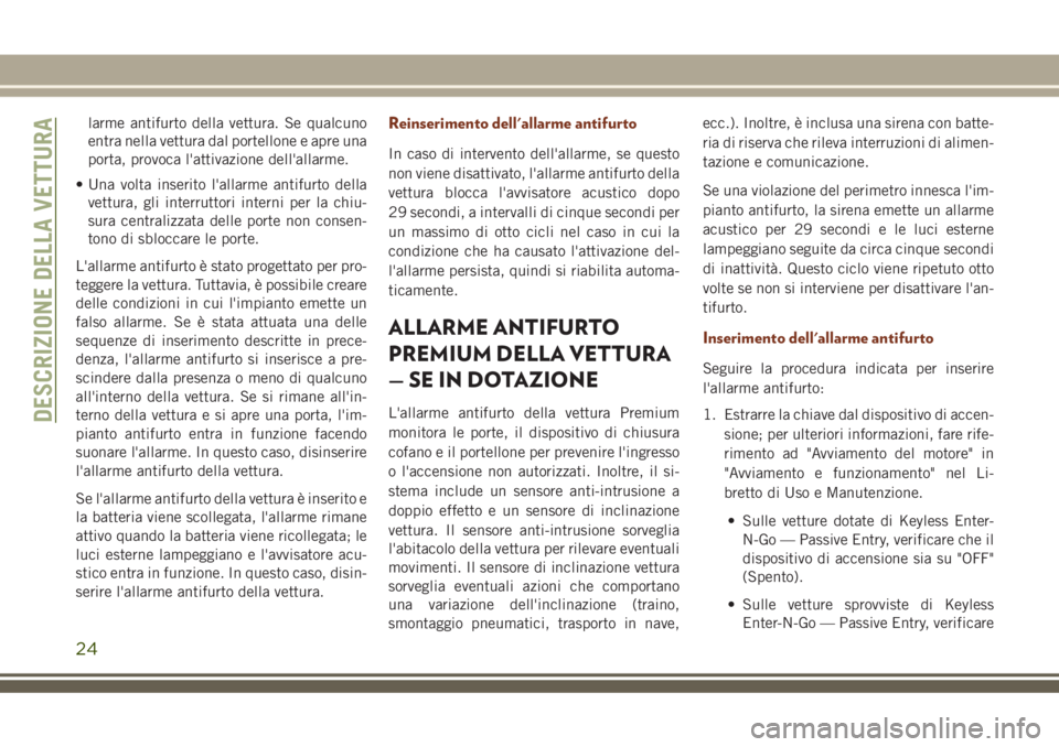 JEEP GRAND CHEROKEE 2018  Libretto Uso Manutenzione (in Italian) larme antifurto della vettura. Se qualcuno
entra nella vettura dal portellone e apre una
porta, provoca l'attivazione dell'allarme.
• Una volta inserito l'allarme antifurto della
vettura