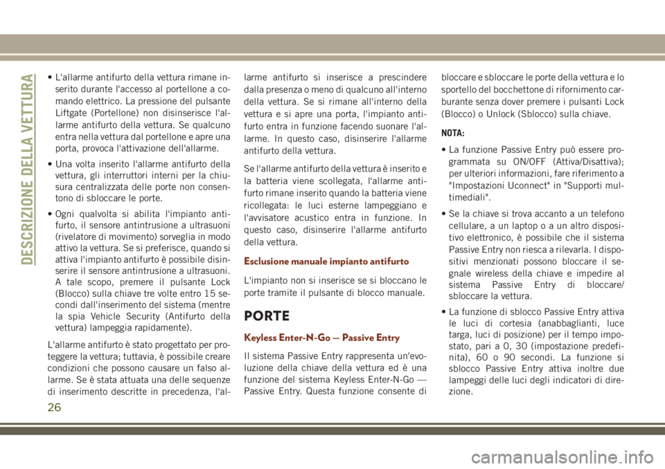 JEEP GRAND CHEROKEE 2018  Libretto Uso Manutenzione (in Italian) • L'allarme antifurto della vettura rimane in-
serito durante l'accesso al portellone a co-
mando elettrico. La pressione del pulsante
Liftgate (Portellone) non disinserisce l'al-
larme 