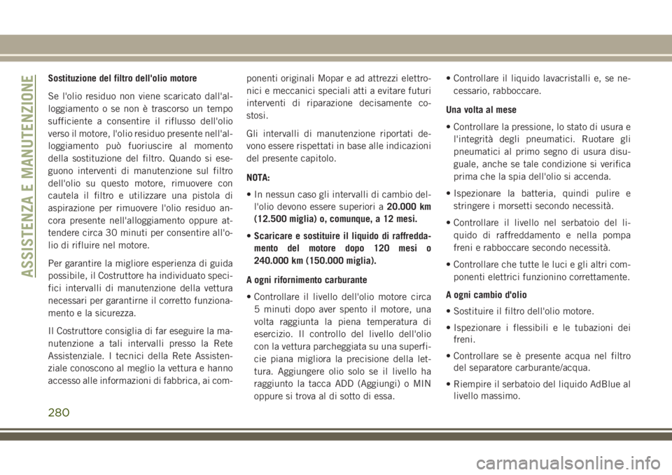 JEEP GRAND CHEROKEE 2018  Libretto Uso Manutenzione (in Italian) Sostituzione del filtro dell'olio motore
Se l'olio residuo non viene scaricato dall'al-
loggiamento o se non è trascorso un tempo
sufficiente a consentire il riflusso dell'olio
verso 