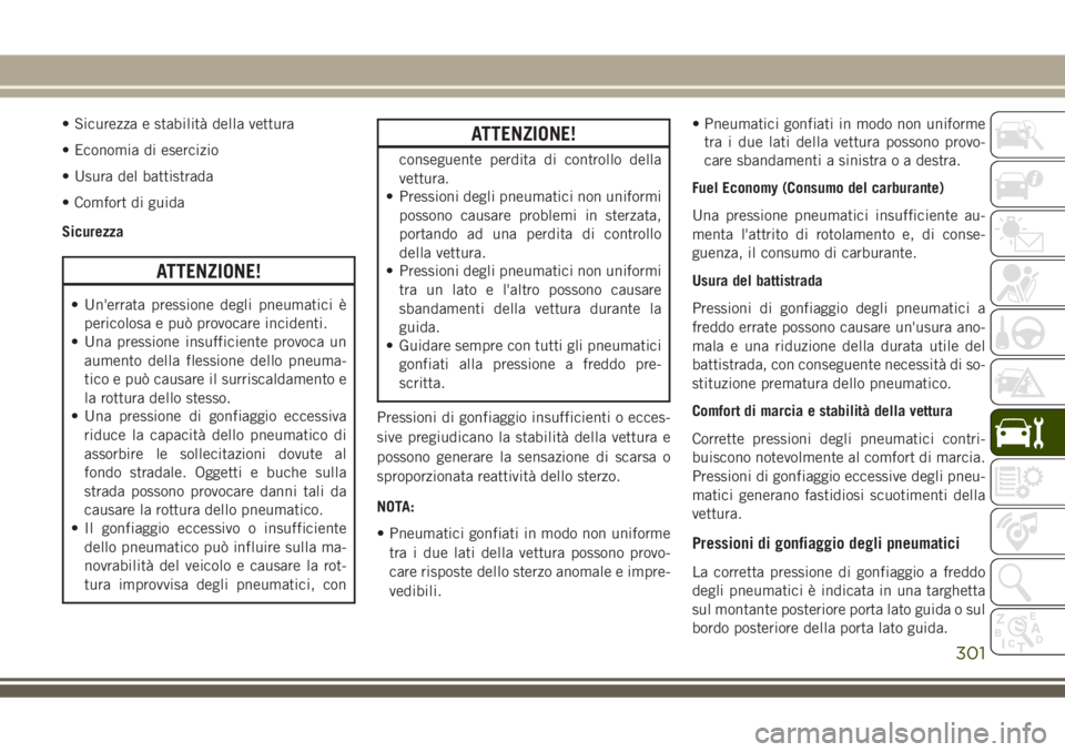 JEEP GRAND CHEROKEE 2018 Libretto Uso Manutenzione (in Italian) • Sicurezza e stabilità della vettura
• Economia di esercizio
• Usura del battistrada
• Comfort di guida
Sicurezza
ATTENZIONE!
• Un'errata pressione degli pneumatici è
pericolosa e pu JEEP GRAND CHEROKEE 2018 Libretto Uso Manutenzione (in Italian) • Sicurezza e stabilità della vettura
• Economia di esercizio
• Usura del battistrada
• Comfort di guida
Sicurezza
ATTENZIONE!
• Un'errata pressione degli pneumatici è
pericolosa e pu