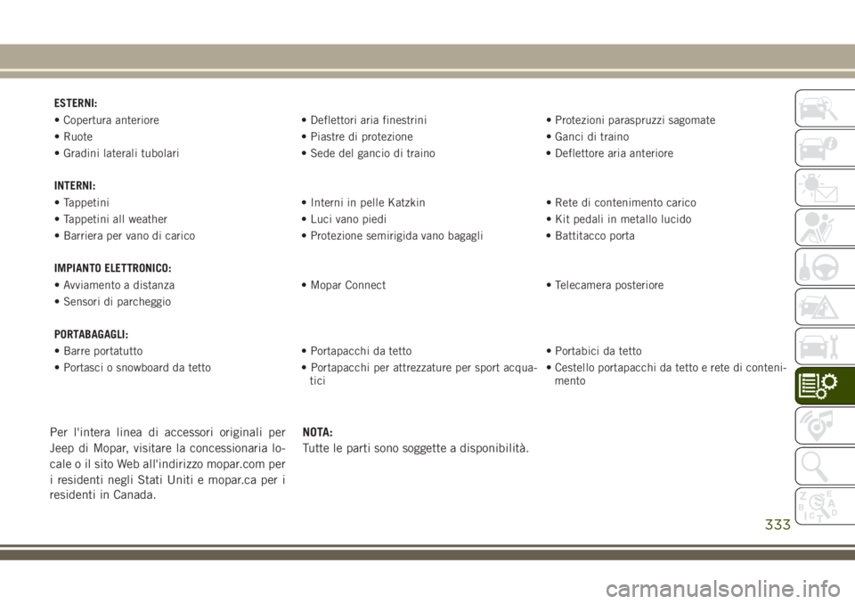 JEEP GRAND CHEROKEE 2018  Libretto Uso Manutenzione (in Italian) ESTERNI:
• Copertura anteriore • Deflettori aria finestrini • Protezioni paraspruzzi sagomate
• Ruote • Piastre di protezione • Ganci di traino
• Gradini laterali tubolari • Sede del g