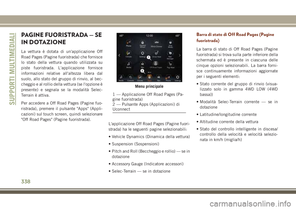 JEEP GRAND CHEROKEE 2018 Libretto Uso Manutenzione (in Italian) PAGINE FUORISTRADA — SE
IN DOTAZIONE
La vettura è dotata di un'applicazione Off
Road Pages (Pagine fuoristrada) che fornisce
lo stato della vettura quando utilizzata su
piste fuoristrada. L' JEEP GRAND CHEROKEE 2018 Libretto Uso Manutenzione (in Italian) PAGINE FUORISTRADA — SE
IN DOTAZIONE
La vettura è dotata di un'applicazione Off
Road Pages (Pagine fuoristrada) che fornisce
lo stato della vettura quando utilizzata su
piste fuoristrada. L'