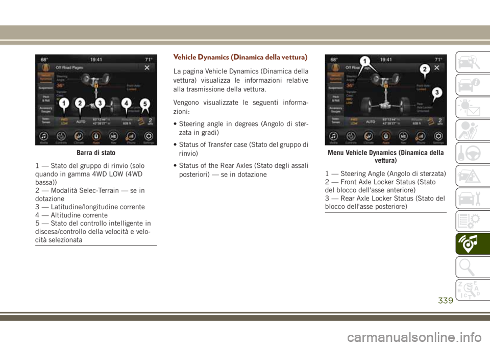 JEEP GRAND CHEROKEE 2018  Libretto Uso Manutenzione (in Italian) Vehicle Dynamics (Dinamica della vettura)
La pagina Vehicle Dynamics (Dinamica della
vettura) visualizza le informazioni relative
alla trasmissione della vettura.
Vengono visualizzate le seguenti info