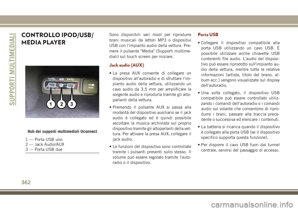 JEEP GRAND CHEROKEE 2018  Libretto Uso Manutenzione (in Italian) CONTROLLO IPOD/USB/
MEDIA PLAYERSono disponibili vari modi per riprodurre
brani musicali da lettori MP3 o dispositivi
USB con l'impianto audio della vettura. Pre-
mere il pulsante "Media" 