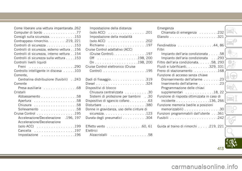 JEEP GRAND CHEROKEE 2018 Libretto Uso Manutenzione (in Italian) Come liberare una vettura impantanata .262
Computer di bordo..............77
Consigli sulla sicurezza...........153
Contrappeso rimorchio........219, 221
Controlli di sicurezza............153
Controll JEEP GRAND CHEROKEE 2018 Libretto Uso Manutenzione (in Italian) Come liberare una vettura impantanata .262
Computer di bordo..............77
Consigli sulla sicurezza...........153
Contrappeso rimorchio........219, 221
Controlli di sicurezza............153
Controll