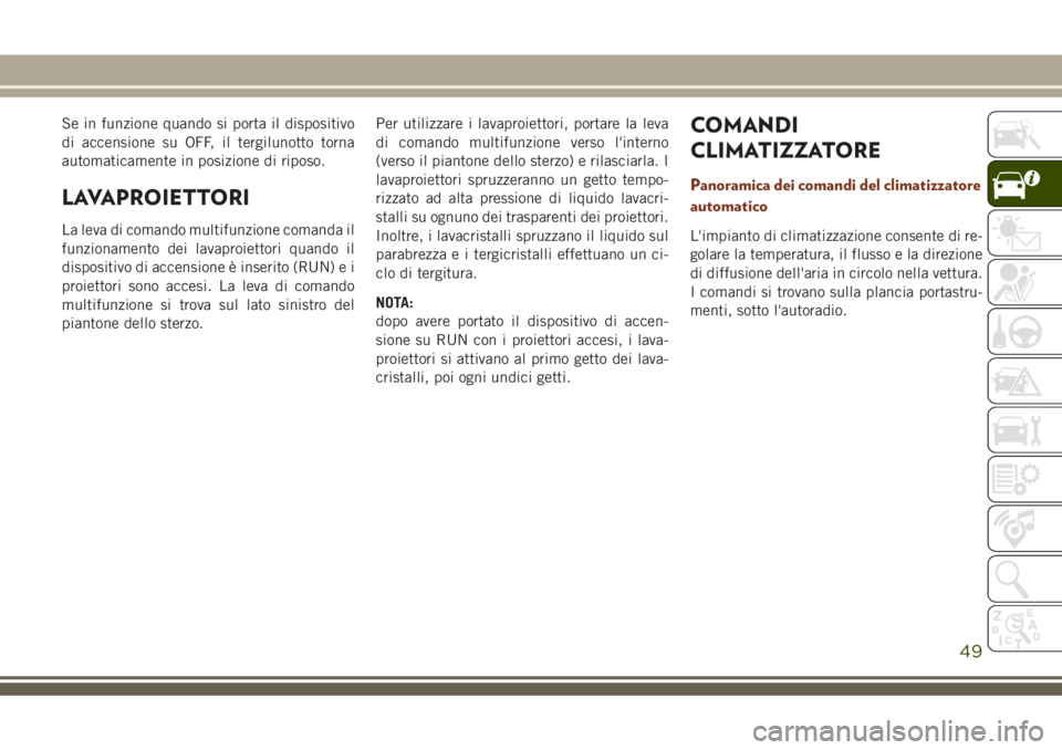 JEEP GRAND CHEROKEE 2018 Libretto Uso Manutenzione (in Italian) Se in funzione quando si porta il dispositivo
di accensione su OFF, il tergilunotto torna
automaticamente in posizione di riposo.
LAVAPROIETTORI
La leva di comando multifunzione comanda il
funzionamen JEEP GRAND CHEROKEE 2018 Libretto Uso Manutenzione (in Italian) Se in funzione quando si porta il dispositivo
di accensione su OFF, il tergilunotto torna
automaticamente in posizione di riposo.
LAVAPROIETTORI
La leva di comando multifunzione comanda il
funzionamen
