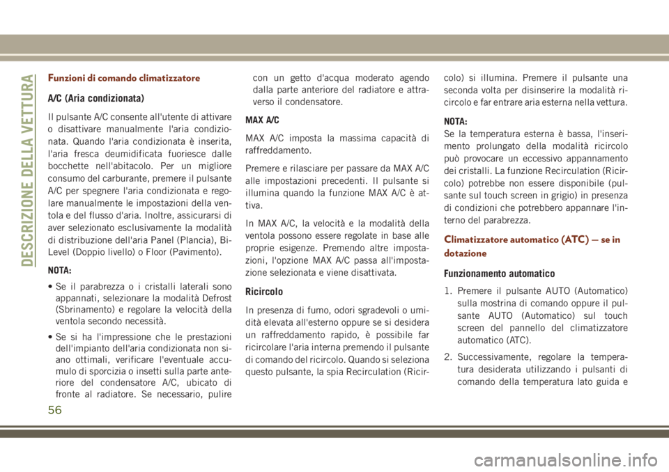 JEEP GRAND CHEROKEE 2018 Libretto Uso Manutenzione (in Italian) Funzioni di comando climatizzatore
A/C (Aria condizionata)
Il pulsante A/C consente all'utente di attivare
o disattivare manualmente l'aria condizio-
nata. Quando l'aria condizionata è in JEEP GRAND CHEROKEE 2018 Libretto Uso Manutenzione (in Italian) Funzioni di comando climatizzatore
A/C (Aria condizionata)
Il pulsante A/C consente all'utente di attivare
o disattivare manualmente l'aria condizio-
nata. Quando l'aria condizionata è in