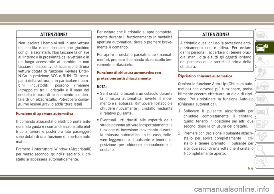 JEEP GRAND CHEROKEE 2018 Libretto Uso Manutenzione (in Italian) ATTENZIONE!
Non lasciare i bambini soli in una vettura
incustodita e non lasciare che giochino
con gli alzacristalli. Non lasciare la chiave
all'interno o in prossimità della vettura o in
un luog JEEP GRAND CHEROKEE 2018 Libretto Uso Manutenzione (in Italian) ATTENZIONE!
Non lasciare i bambini soli in una vettura
incustodita e non lasciare che giochino
con gli alzacristalli. Non lasciare la chiave
all'interno o in prossimità della vettura o in
un luog