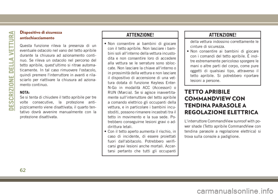 JEEP GRAND CHEROKEE 2018 Libretto Uso Manutenzione (in Italian) Dispositivo di sicurezza
antischiacciamento
Questa funzione rileva la presenza di un
eventuale ostacolo nel vano del tetto apribile
durante la chiusura ad azionamento conti-
nuo. Se rileva un ostacolo JEEP GRAND CHEROKEE 2018 Libretto Uso Manutenzione (in Italian) Dispositivo di sicurezza
antischiacciamento
Questa funzione rileva la presenza di un
eventuale ostacolo nel vano del tetto apribile
durante la chiusura ad azionamento conti-
nuo. Se rileva un ostacolo