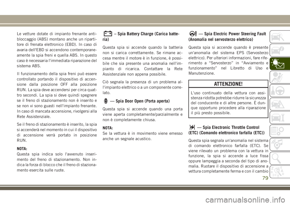JEEP GRAND CHEROKEE 2018 Libretto Uso Manutenzione (in Italian) Le vetture dotate di impianto frenante anti-
bloccaggio (ABS) montano anche un riparti-
tore di frenata elettronico (EBD). In caso di
avaria dell'EBD si accendono contemporane-
amente la spia fren JEEP GRAND CHEROKEE 2018 Libretto Uso Manutenzione (in Italian) Le vetture dotate di impianto frenante anti-
bloccaggio (ABS) montano anche un riparti-
tore di frenata elettronico (EBD). In caso di
avaria dell'EBD si accendono contemporane-
amente la spia fren