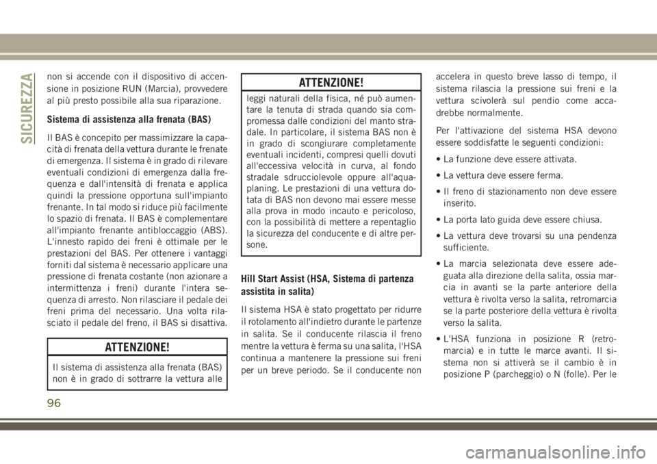 JEEP GRAND CHEROKEE 2018 Libretto Uso Manutenzione (in Italian) non si accende con il dispositivo di accen-
sione in posizione RUN (Marcia), provvedere
al più presto possibile alla sua riparazione.
Sistema di assistenza alla frenata (BAS)
Il BAS è concepito per JEEP GRAND CHEROKEE 2018 Libretto Uso Manutenzione (in Italian) non si accende con il dispositivo di accen-
sione in posizione RUN (Marcia), provvedere
al più presto possibile alla sua riparazione.
Sistema di assistenza alla frenata (BAS)
Il BAS è concepito per