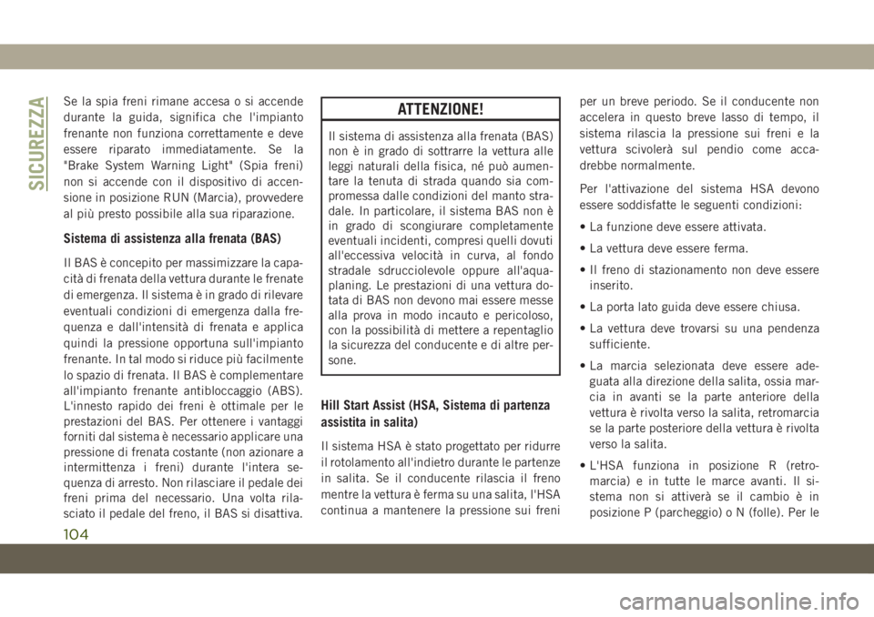 JEEP GRAND CHEROKEE 2019 Libretto Uso Manutenzione (in Italian) Se la spia freni rimane accesa o si accende
durante la guida, significa che l'impianto
frenante non funziona correttamente e deve
essere riparato immediatamente. Se la
"Brake System Warning Li JEEP GRAND CHEROKEE 2019 Libretto Uso Manutenzione (in Italian) Se la spia freni rimane accesa o si accende
durante la guida, significa che l'impianto
frenante non funziona correttamente e deve
essere riparato immediatamente. Se la
"Brake System Warning Li