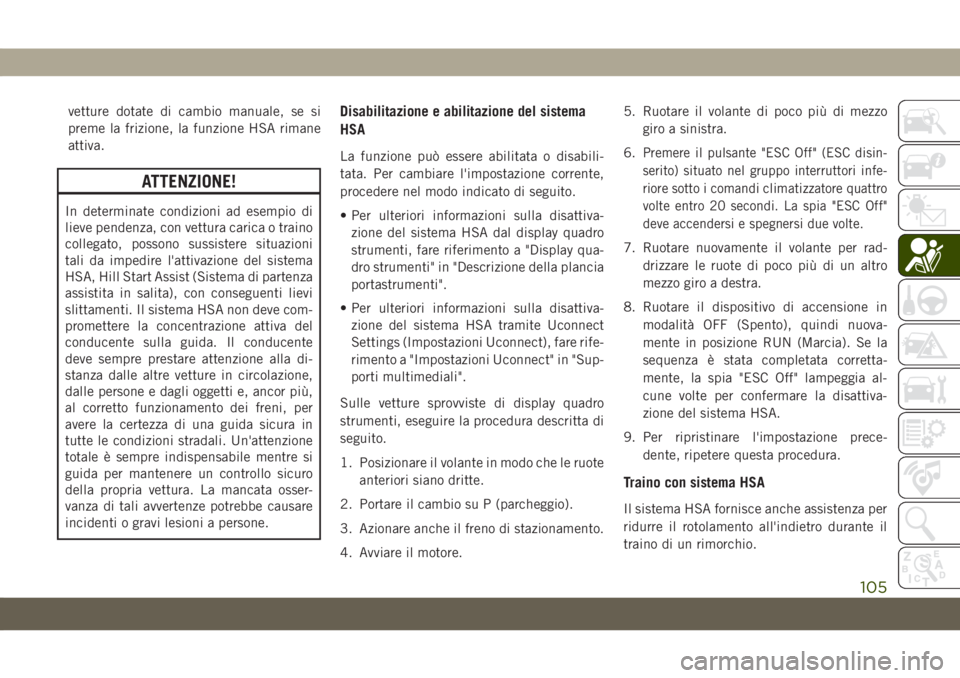 JEEP GRAND CHEROKEE 2019 Libretto Uso Manutenzione (in Italian) vetture dotate di cambio manuale, se si
preme la frizione, la funzione HSA rimane
attiva.
ATTENZIONE!
In determinate condizioni ad esempio di
lieve pendenza, con vettura carica o traino
collegato, pos JEEP GRAND CHEROKEE 2019 Libretto Uso Manutenzione (in Italian) vetture dotate di cambio manuale, se si
preme la frizione, la funzione HSA rimane
attiva.
ATTENZIONE!
In determinate condizioni ad esempio di
lieve pendenza, con vettura carica o traino
collegato, pos