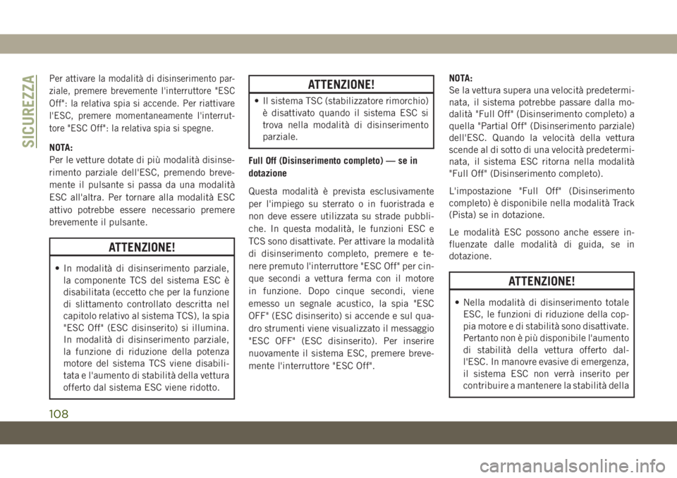 JEEP GRAND CHEROKEE 2019 Libretto Uso Manutenzione (in Italian) Per attivare la modalità di disinserimento par-
ziale, premere brevemente l'interruttore "ESC
Off": la relativa spia si accende. Per riattivare
l'ESC, premere momentaneamente l'in JEEP GRAND CHEROKEE 2019 Libretto Uso Manutenzione (in Italian) Per attivare la modalità di disinserimento par-
ziale, premere brevemente l'interruttore "ESC
Off": la relativa spia si accende. Per riattivare
l'ESC, premere momentaneamente l'in