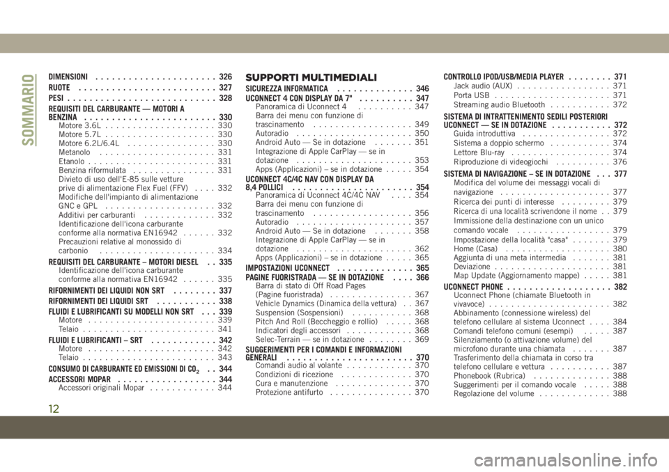 JEEP GRAND CHEROKEE 2019 Libretto Uso Manutenzione (in Italian) DIMENSIONI...................... 326
RUOTE......................... 327
PESI........................... 328
REQUISITI DEL CARBURANTE — MOTORI A
BENZINA........................ 330
Motore 3.6L....... JEEP GRAND CHEROKEE 2019 Libretto Uso Manutenzione (in Italian) DIMENSIONI...................... 326
RUOTE......................... 327
PESI........................... 328
REQUISITI DEL CARBURANTE — MOTORI A
BENZINA........................ 330
Motore 3.6L.......