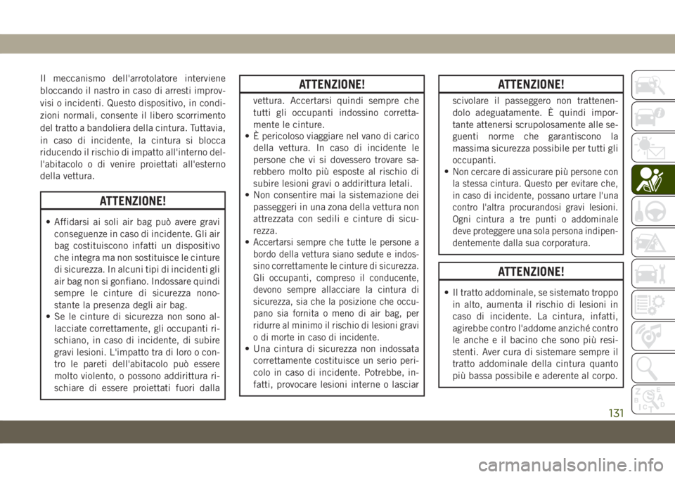 JEEP GRAND CHEROKEE 2019 Libretto Uso Manutenzione (in Italian) Il meccanismo dell'arrotolatore interviene
bloccando il nastro in caso di arresti improv-
visi o incidenti. Questo dispositivo, in condi-
zioni normali, consente il libero scorrimento
del tratto a JEEP GRAND CHEROKEE 2019 Libretto Uso Manutenzione (in Italian) Il meccanismo dell'arrotolatore interviene
bloccando il nastro in caso di arresti improv-
visi o incidenti. Questo dispositivo, in condi-
zioni normali, consente il libero scorrimento
del tratto a
