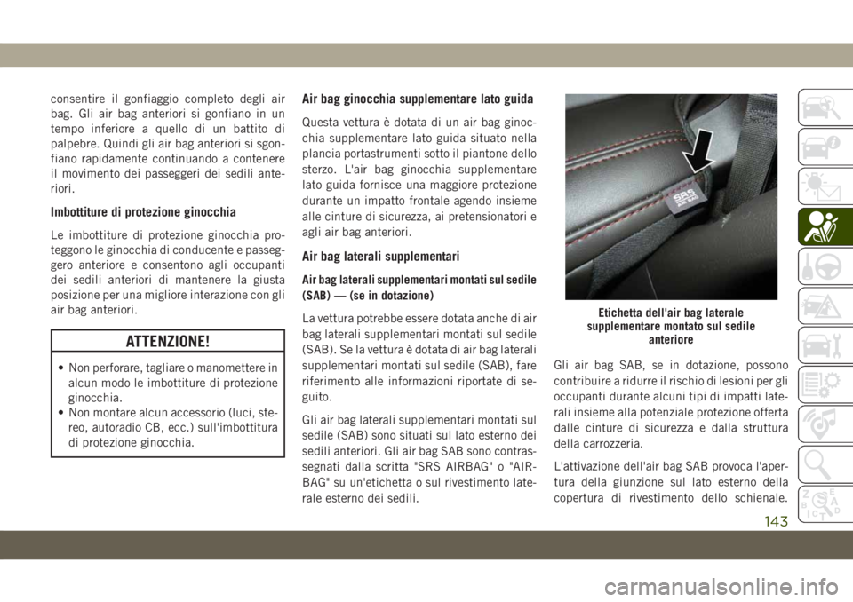 JEEP GRAND CHEROKEE 2019 Libretto Uso Manutenzione (in Italian) consentire il gonfiaggio completo degli air
bag. Gli air bag anteriori si gonfiano in un
tempo inferiore a quello di un battito di
palpebre. Quindi gli air bag anteriori si sgon-
fiano rapidamente con JEEP GRAND CHEROKEE 2019 Libretto Uso Manutenzione (in Italian) consentire il gonfiaggio completo degli air
bag. Gli air bag anteriori si gonfiano in un
tempo inferiore a quello di un battito di
palpebre. Quindi gli air bag anteriori si sgon-
fiano rapidamente con
