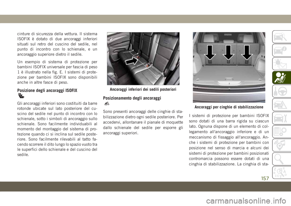 JEEP GRAND CHEROKEE 2019 Libretto Uso Manutenzione (in Italian) cinture di sicurezza della vettura. Il sistema
ISOFIX è dotato di due ancoraggi inferiori
situati sul retro del cuscino del sedile, nel
punto di incontro con lo schienale, e un
ancoraggio superiore d JEEP GRAND CHEROKEE 2019 Libretto Uso Manutenzione (in Italian) cinture di sicurezza della vettura. Il sistema
ISOFIX è dotato di due ancoraggi inferiori
situati sul retro del cuscino del sedile, nel
punto di incontro con lo schienale, e un
ancoraggio superiore d
