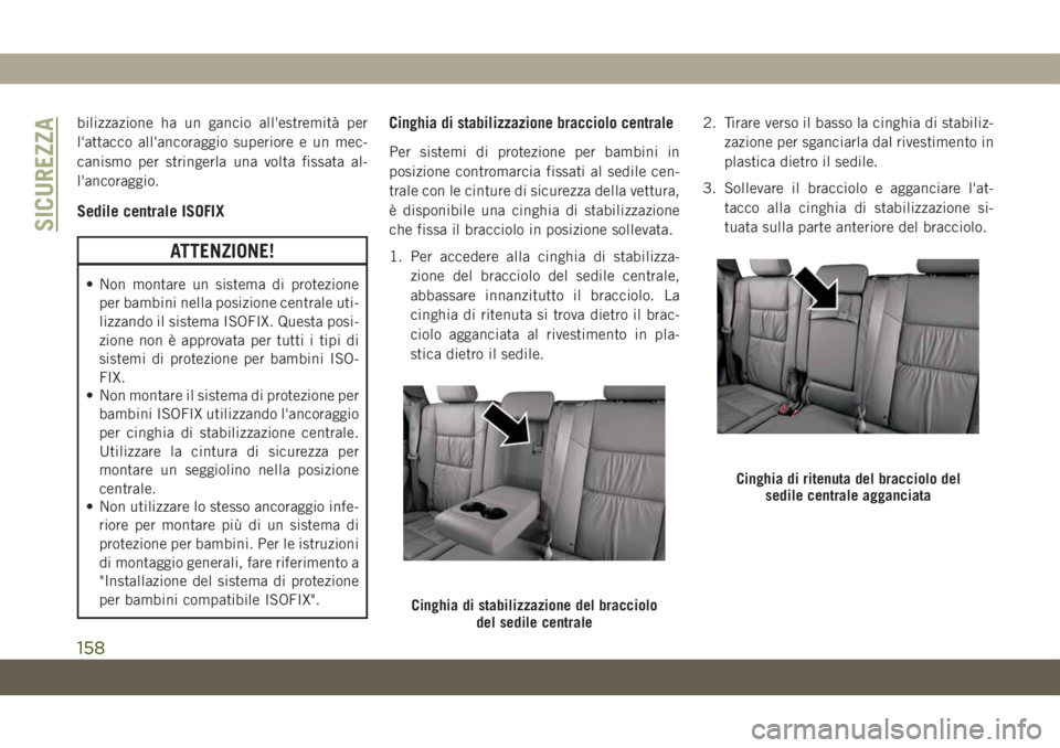 JEEP GRAND CHEROKEE 2019 Libretto Uso Manutenzione (in Italian) bilizzazione ha un gancio all'estremità per
l'attacco all'ancoraggio superiore e un mec-
canismo per stringerla una volta fissata al-
l'ancoraggio.
Sedile centrale ISOFIX
ATTENZIONE!
JEEP GRAND CHEROKEE 2019 Libretto Uso Manutenzione (in Italian) bilizzazione ha un gancio all'estremità per
l'attacco all'ancoraggio superiore e un mec-
canismo per stringerla una volta fissata al-
l'ancoraggio.
Sedile centrale ISOFIX
ATTENZIONE!