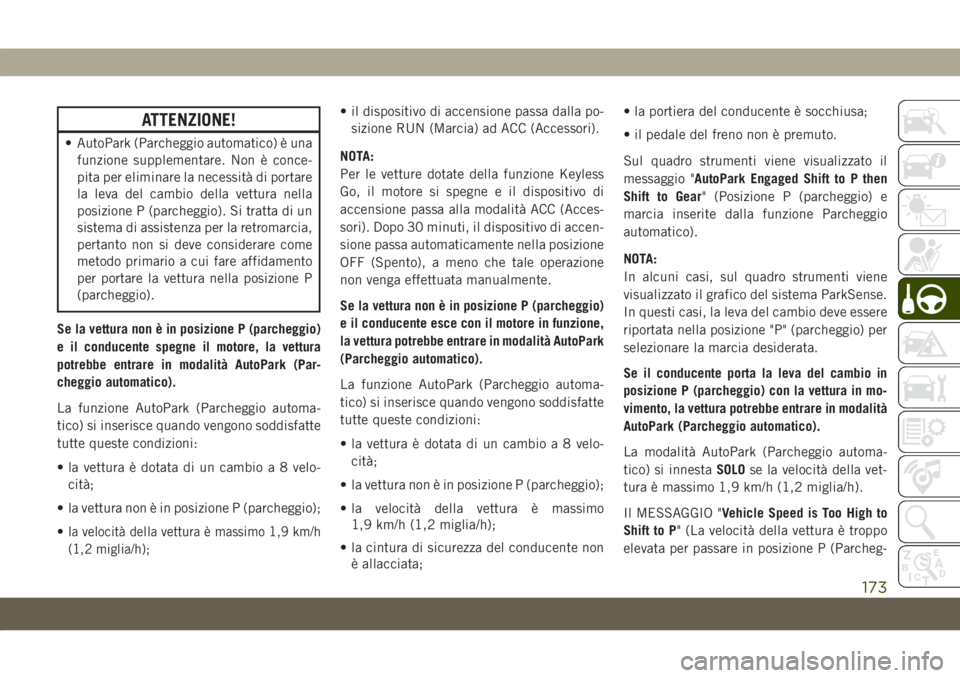 JEEP GRAND CHEROKEE 2019 Libretto Uso Manutenzione (in Italian) ATTENZIONE!
• AutoPark (Parcheggio automatico) è una
funzione supplementare. Non è conce-
pita per eliminare la necessità di portare
la leva del cambio della vettura nella
posizione P (parcheggio JEEP GRAND CHEROKEE 2019 Libretto Uso Manutenzione (in Italian) ATTENZIONE!
• AutoPark (Parcheggio automatico) è una
funzione supplementare. Non è conce-
pita per eliminare la necessità di portare
la leva del cambio della vettura nella
posizione P (parcheggio
